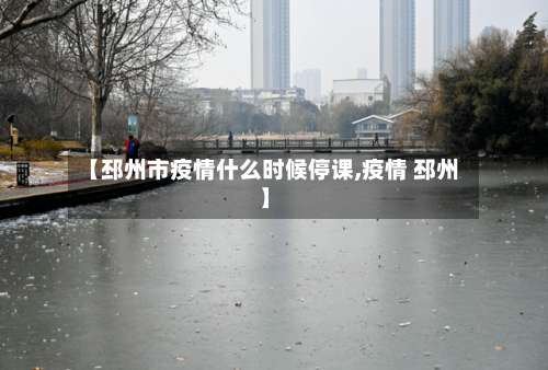 【邳州市疫情什么时候停课,疫情 邳州】