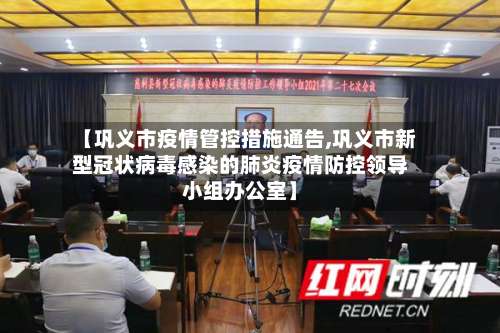 【巩义市疫情管控措施通告,巩义市新型冠状病毒感染的肺炎疫情防控领导小组办公室】