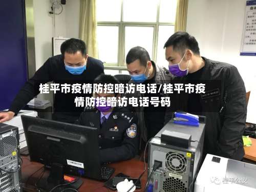 桂平市疫情防控暗访电话/桂平市疫情防控暗访电话号码