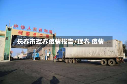 长春市珲春疫情报告/珲春 疫情