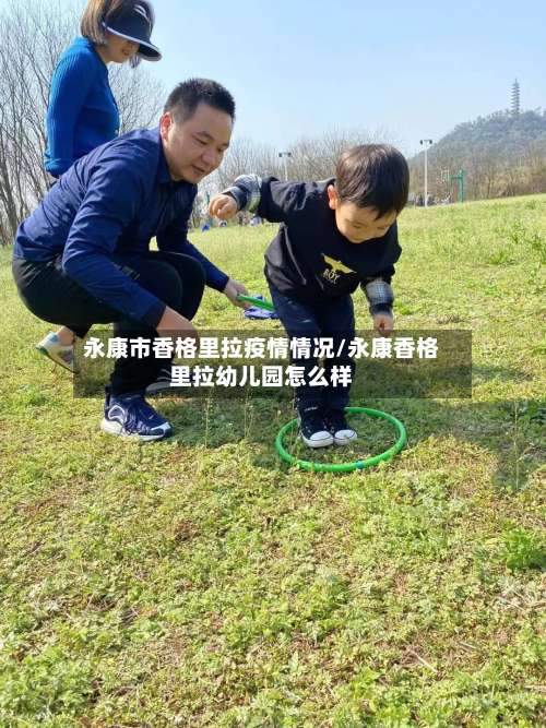 永康市香格里拉疫情情况/永康香格里拉幼儿园怎么样-第3张图片