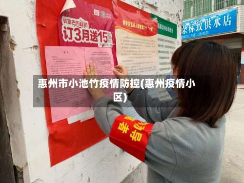 惠州市小池竹疫情防控(惠州疫情小区)