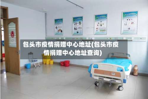 包头市疫情捐赠中心地址(包头市疫情捐赠中心地址查询)