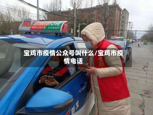 宝鸡市疫情公众号叫什么/宝鸡市疫情电话