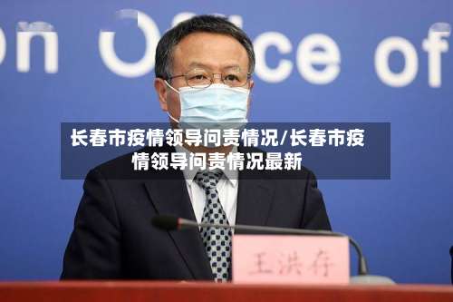 长春市疫情领导问责情况/长春市疫情领导问责情况最新