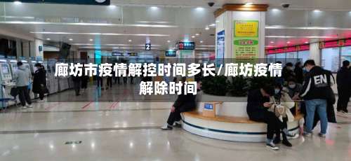 廊坊市疫情解控时间多长/廊坊疫情解除时间-第2张图片