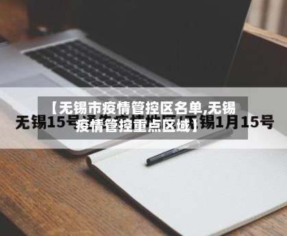 【无锡市疫情管控区名单,无锡疫情管控重点区域】