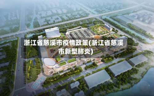浙江省慈溪市疫情政策(浙江省慈溪市新型肺炎)