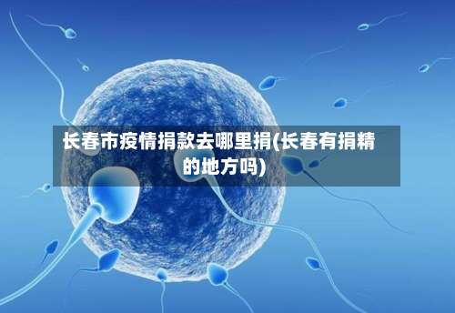 长春市疫情捐款去哪里捐(长春有捐精的地方吗)