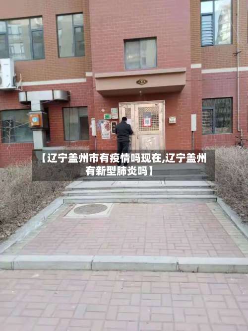 【辽宁盖州市有疫情吗现在,辽宁盖州有新型肺炎吗】-第1张图片