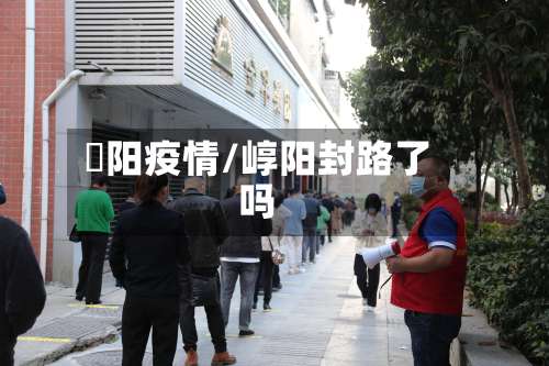 卲阳疫情/崞阳封路了吗-第2张图片