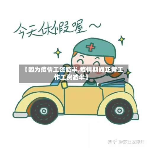 【因为疫情工资减半,疫情期间正常工作工资减半】