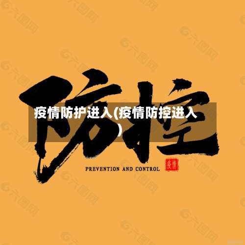疫情防护进入(疫情防控进入)-第3张图片