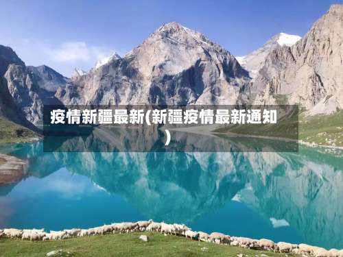 疫情新疆最新(新疆疫情最新通知)