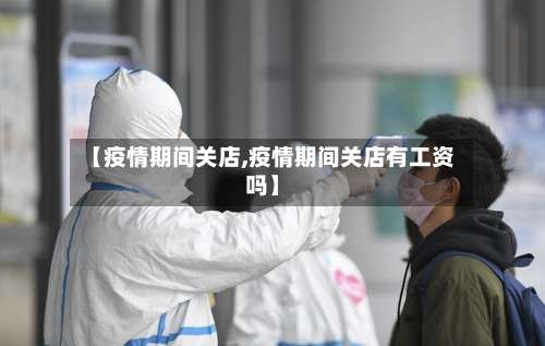 【疫情期间关店,疫情期间关店有工资吗】-第2张图片