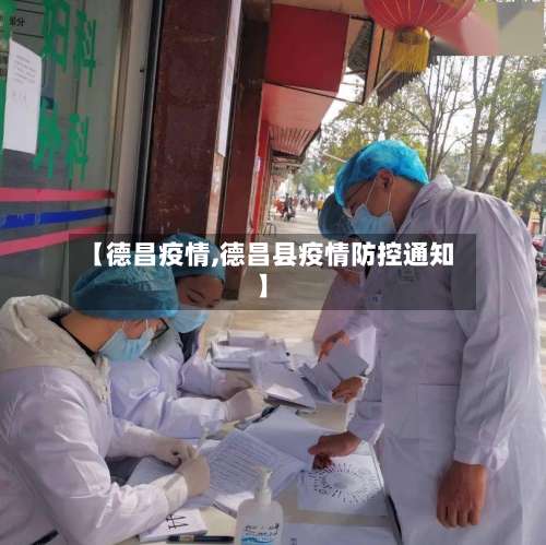 【德昌疫情,德昌县疫情防控通知】