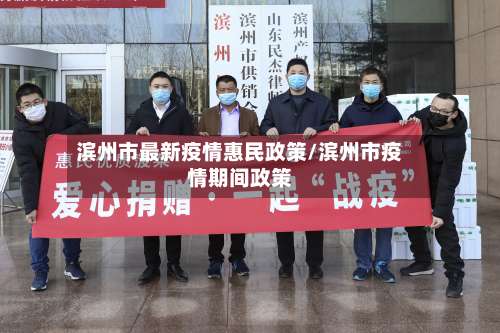 滨州市最新疫情惠民政策/滨州市疫情期间政策-第3张图片