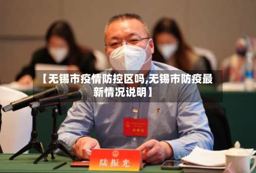 【无锡市疫情防控区吗,无锡市防疫最新情况说明】-第3张图片