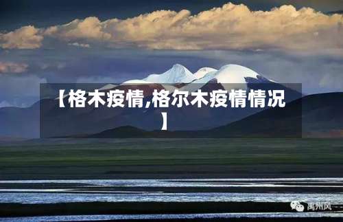 【格木疫情,格尔木疫情情况】-第2张图片