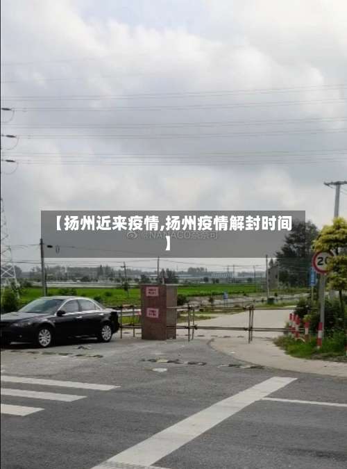 【扬州近来疫情,扬州疫情解封时间】