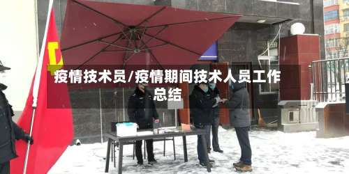 疫情技术员/疫情期间技术人员工作总结-第2张图片