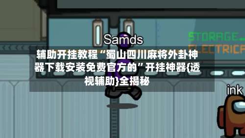 辅助开挂教程“蜀山四川麻将外卦神器下载安装免费官方的”开挂神器{透视辅助}全揭秘