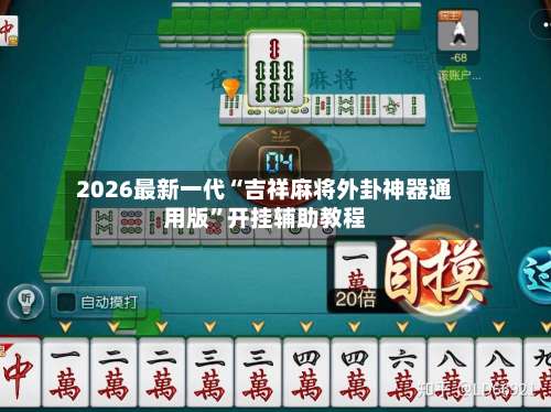 2026最新一代“吉祥麻将外卦神器通用版”开挂辅助教程-第2张图片