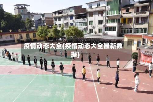 疫情动态大全(疫情动态大全最新数据)