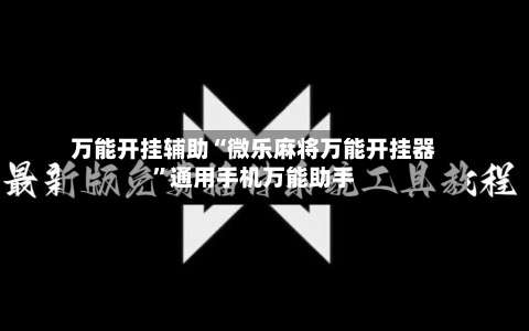 万能开挂辅助“微乐麻将万能开挂器”通用手机万能助手-第3张图片