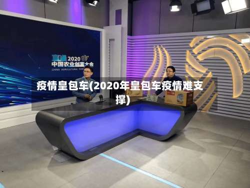 疫情皇包车(2020年皇包车疫情难支撑)-第2张图片