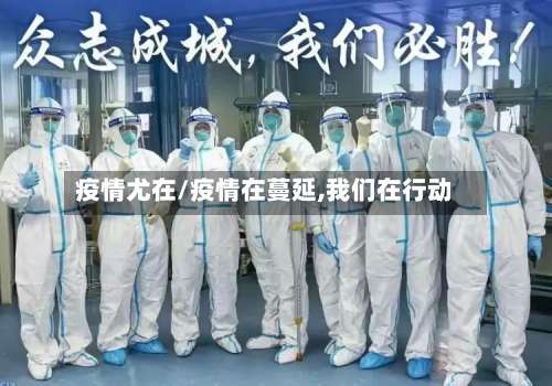 疫情尤在/疫情在蔓延,我们在行动-第3张图片