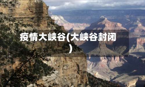 疫情大峡谷(大峡谷封闭)