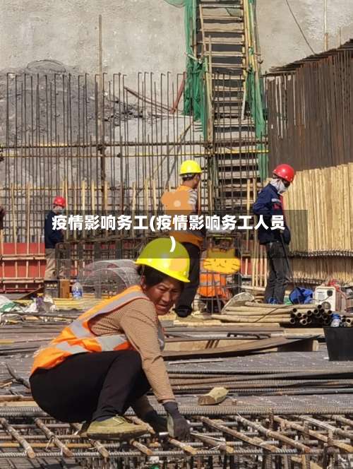 疫情影响务工(疫情影响务工人员)