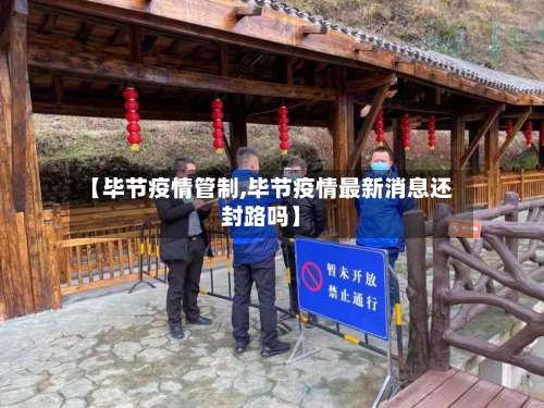 【毕节疫情管制,毕节疫情最新消息还封路吗】