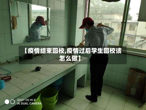 【疫情结束回校,疫情过后学生回校该怎么做】