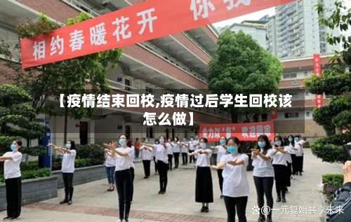 【疫情结束回校,疫情过后学生回校该怎么做】-第2张图片