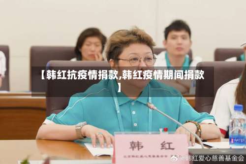 【韩红抗疫情捐款,韩红疫情期间捐款】-第2张图片
