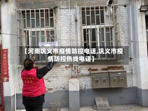 【河南巩义市疫情防控电话,巩义市疫情防控热线电话】-第2张图片