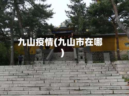 九山疫情(九山市在哪)-第2张图片