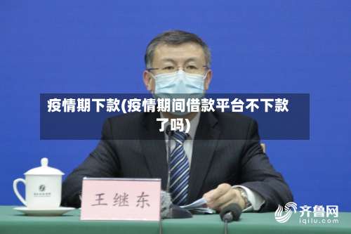 疫情期下款(疫情期间借款平台不下款了吗)