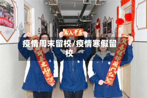 疫情周末留校/疫情寒假留校-第2张图片