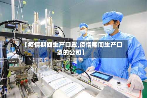 【疫情期间生产口罩,疫情期间生产口罩的公司】