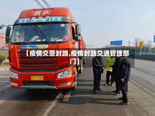 【疫情交警封路,疫情封路交通管理部门】