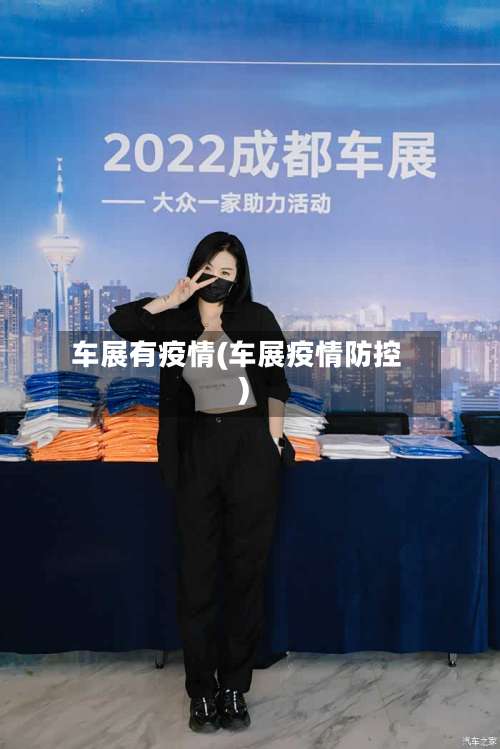 车展有疫情(车展疫情防控)