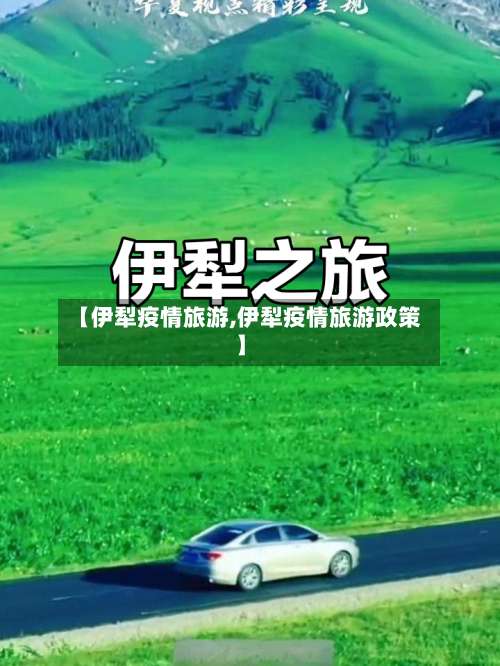 【伊犁疫情旅游,伊犁疫情旅游政策】-第3张图片