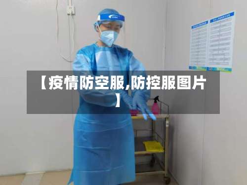 【疫情防空服,防控服图片】-第2张图片