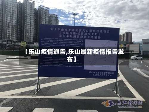 【乐山疫情通告,乐山最新疫情报告发布】
