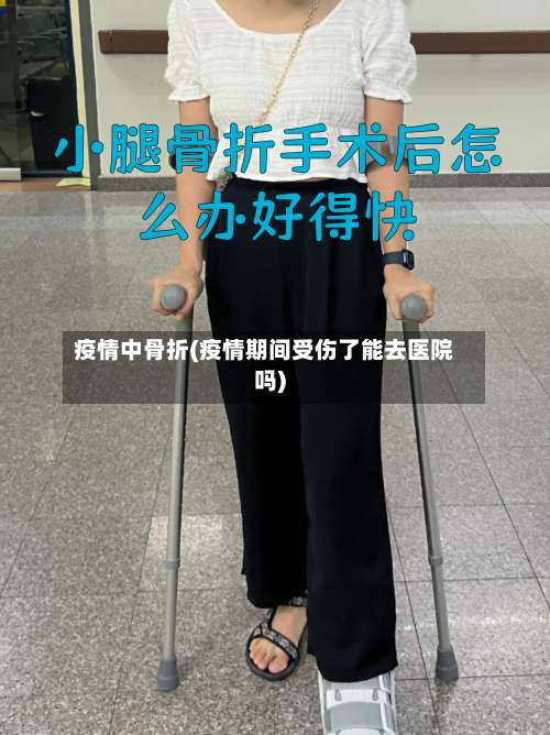 疫情中骨折(疫情期间受伤了能去医院吗)-第2张图片