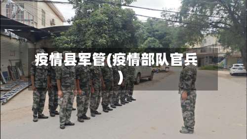 疫情县军管(疫情部队官兵)-第2张图片