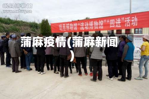 蒲麻疫情(蒲麻新闻)